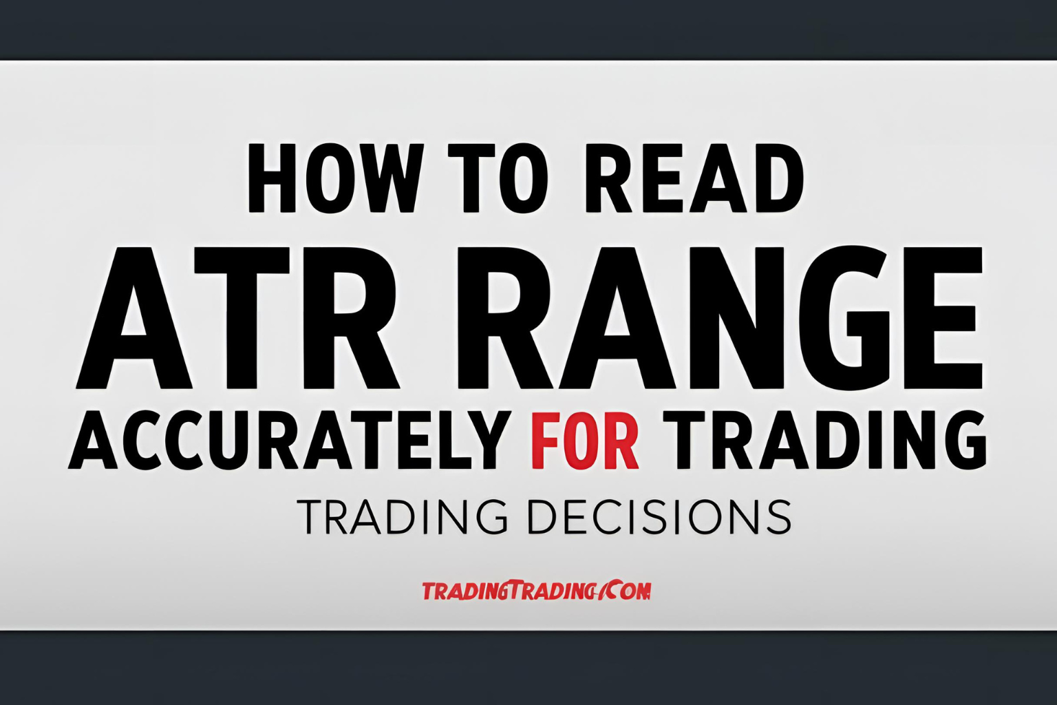 How to Read ATR Range Accurately for Trading Decisions