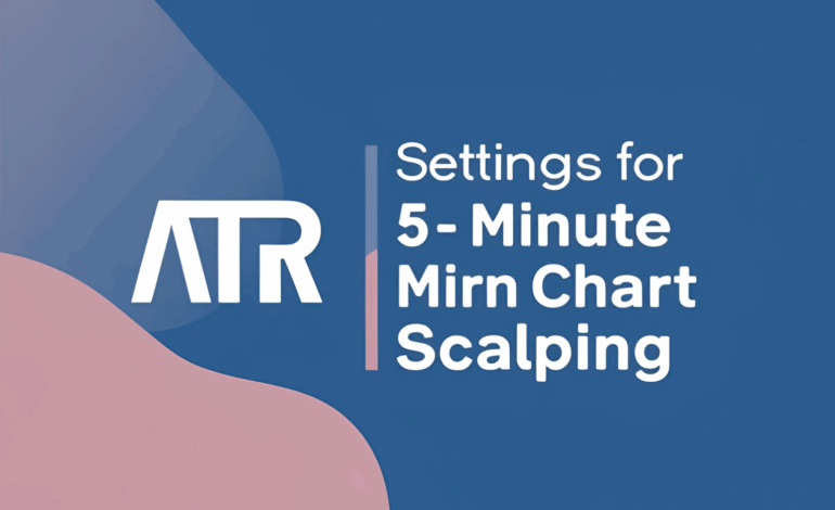 Best ATR Settings for 5-Minute Chart Scalping